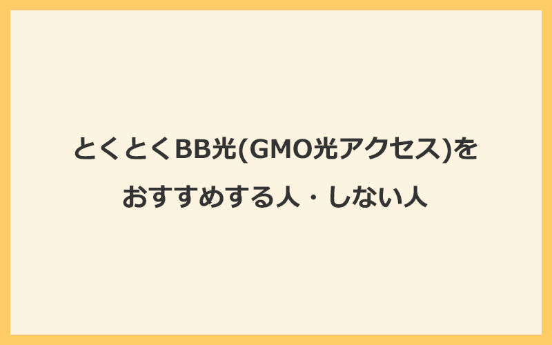 とくとくBB光(GMO光アクセス)をおすすめする人・しない人