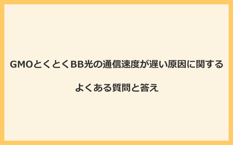 GMOとくとくBB光の通信速度が遅い原因に関するよくある質問と答え