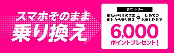 電話番号そのまま他社から乗り換え＆初めてのお申し込みで6,000ポイントプレゼント！