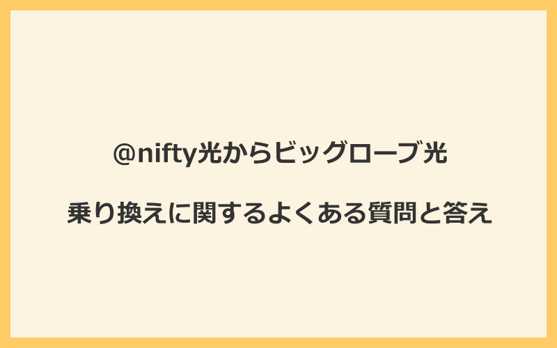 @nifty光からビッグローブ光への乗り換えに関するよくある質問と答え