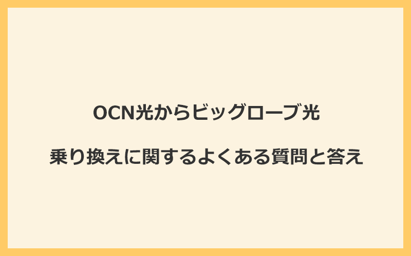 OCN光からビッグローブ光への乗り換えに関するよくある質問と答え