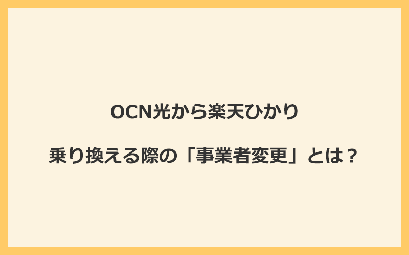 OCN光から楽天ひかりへ乗り換える際の「事業者変更」とは？