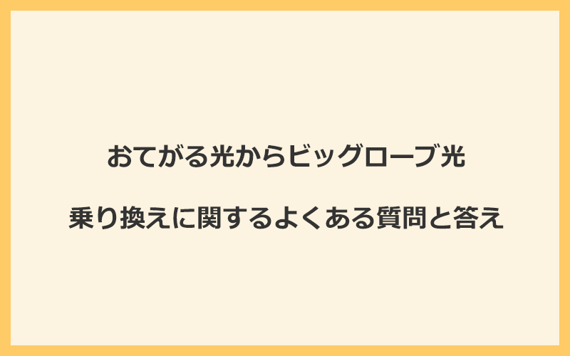 おてがる光からビッグローブ光への乗り換えに関するよくある質問と答え