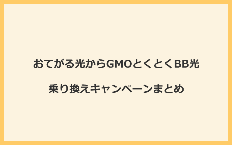 おてがる光からGMOとくとくBB光への乗り換えキャンペーンまとめ！