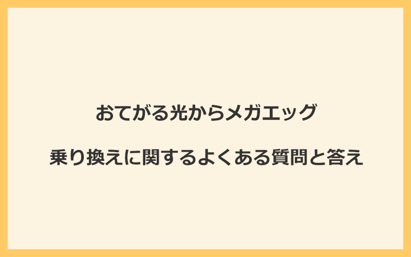 おてがる光からメガエッグの乗り換えに関するよくある質問と答え