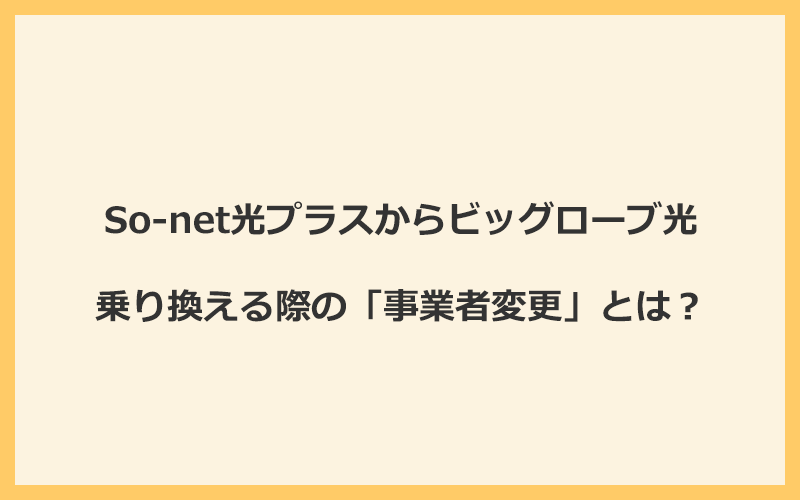 ぷらら光からビッグローブ光へ乗り換える際の「事業者変更」とは？