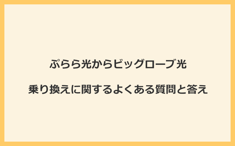 ぷらら光からビッグローブ光への乗り換えに関するよくある質問と答え