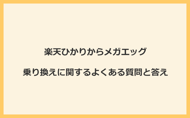 楽天ひかりからメガエッグの乗り換えに関するよくある質問と答え