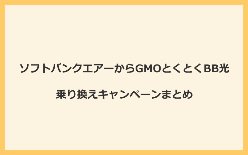 ソフトバンクエアーからGMOとくとくBB光への乗り換えキャンペーンまとめ！