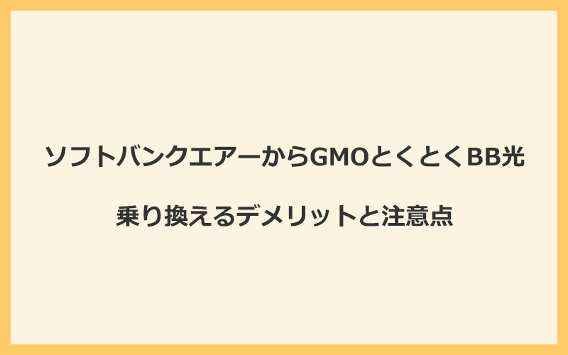 ソフトバンクエアーからGMOとくとくBB光に乗り換えるデメリットと注意点