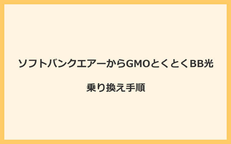 ソフトバンクエアーからGMOとくとくBB光へ乗り換える手順を全て解説