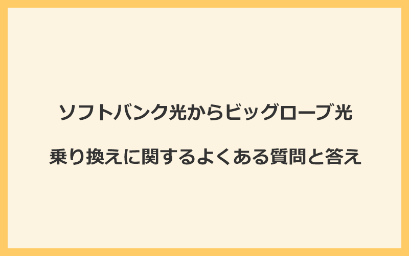 ソフトバンク光からビッグローブ光への乗り換えに関するよくある質問と答え