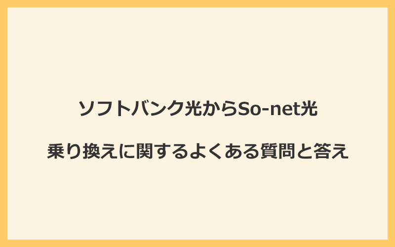 ソフトバンク光からSo-net光への乗り換えに関するよくある質問と答え