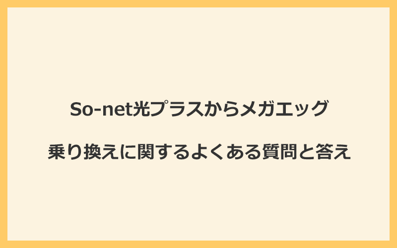 So-net光プラスからメガエッグの乗り換えに関するよくある質問と答え