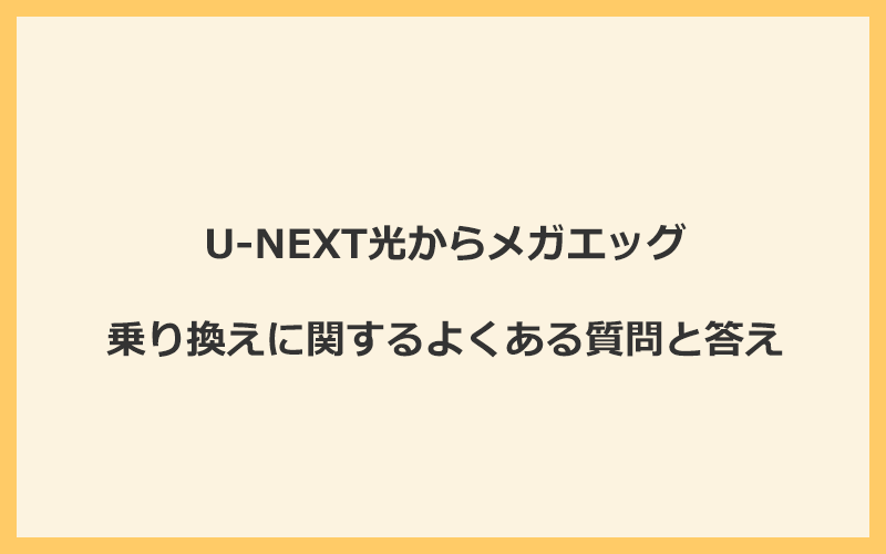 U-NEXT光からメガエッグの乗り換えに関するよくある質問と答え