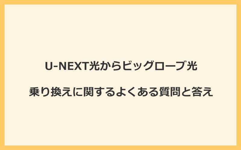 U-NEXT光からビッグローブ光への乗り換えに関するよくある質問と答え