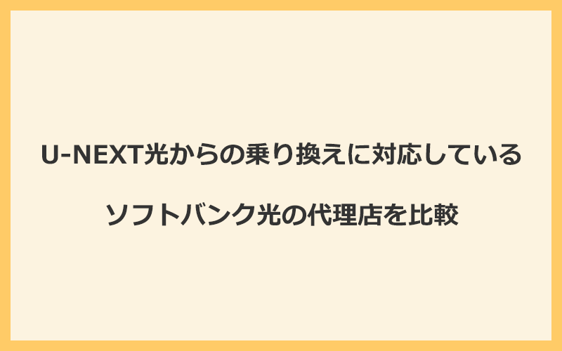 U-NEXT光からの乗り換えに対応しているソフトバンク光の代理店を比較！1番お得な窓口はGMOとくとくBB